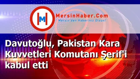 Davutoğlu, Pakistan Kara Kuvvetleri Komutanı Şerif'i kabul etti