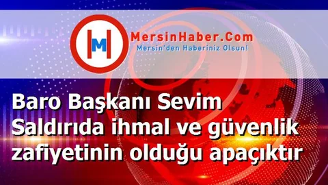 Baro Başkanı Sevim Saldırıda ihmal ve güvenlik zafiyetinin olduğu apaçıktır