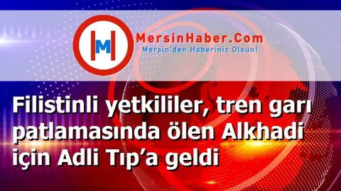 Filistinli yetkililer, tren garı patlamasında ölen Alkhadi için Adli Tıp’a geldi