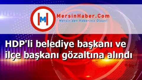 HDP'li belediye başkanı ve ilçe başkanı gözaltına alındı