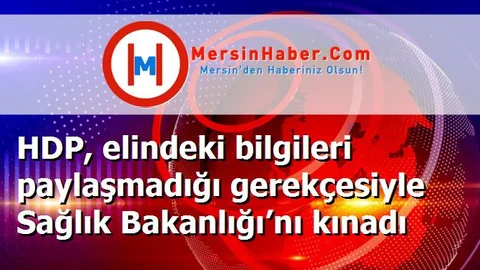 HDP, elindeki bilgileri paylaşmadığı gerekçesiyle Sağlık Bakanlığı’nı kınadı