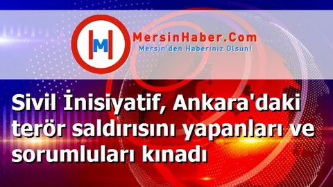 Sivil İnisiyatif, Ankara'daki terör saldırısını yapanları ve sorumluları kınadı
