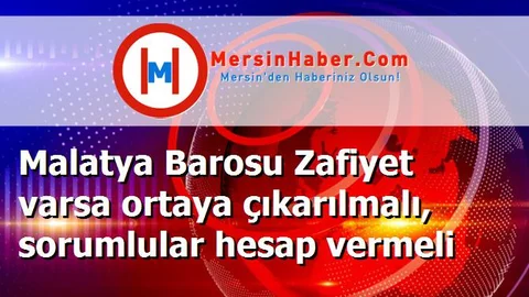 Malatya Barosu Zafiyet varsa ortaya çıkarılmalı, sorumlular hesap vermeli