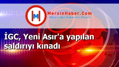 İGC, Yeni Asır'a yapılan saldırıyı kınadı