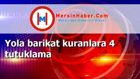 Yola barikat kuranlara 4 tutuklama