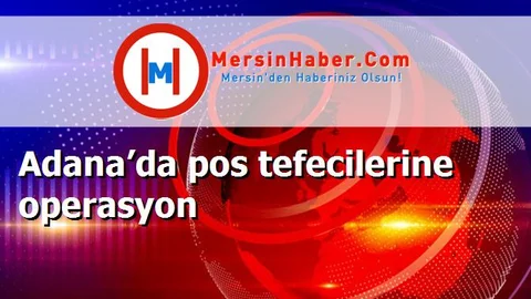 Adana’da pos tefecilerine operasyon