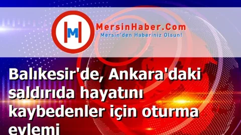 Balıkesir'de, Ankara'daki saldırıda hayatını kaybedenler için oturma eylemi