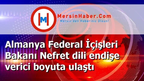 Almanya Federal İçişleri Bakanı Nefret dili endişe verici boyuta ulaştı