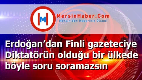 Erdoğan’dan Finli gazeteciye Diktatörün olduğu bir ülkede böyle soru soramazsın