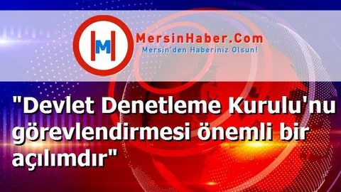 "Devlet Denetleme Kurulu'nu görevlendirmesi önemli bir açılımdır"