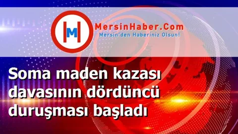 Soma maden kazası davasının dördüncü duruşması başladı