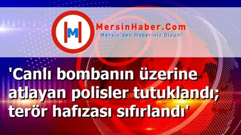 'Canlı bombanın üzerine atlayan polisler tutuklandı; terör hafızası sıfırlandı'
