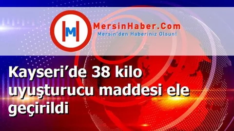Kayseri’de 38 kilo uyuşturucu maddesi ele geçirildi