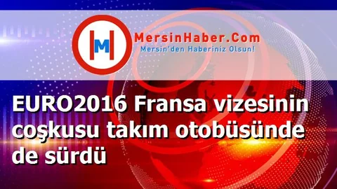 EURO2016 Fransa vizesinin coşkusu takım otobüsünde de sürdü