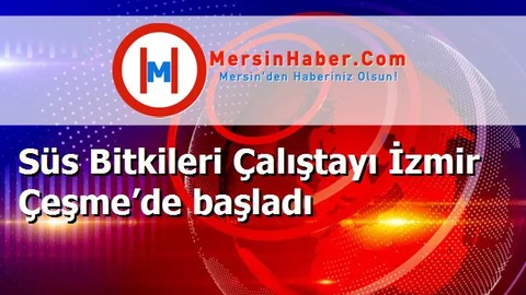 Süs Bitkileri Çalıştayı İzmir Çeşme’de başladı