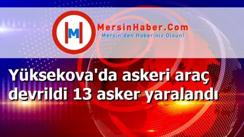 Yüksekova'da askeri araç devrildi 13 asker yaralandı