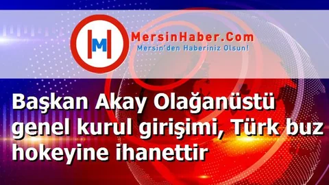 Başkan Akay Olağanüstü genel kurul girişimi, Türk buz hokeyine ihanettir