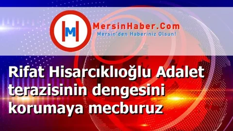 Rifat Hisarcıklıoğlu Adalet terazisinin dengesini korumaya mecburuz
