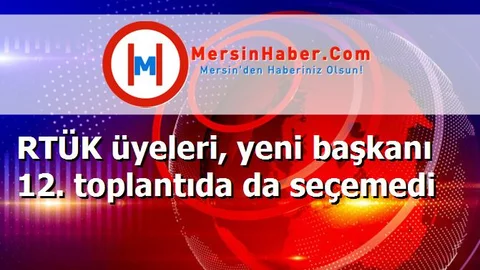 RTÜK üyeleri, yeni başkanı 12. toplantıda da seçemedi