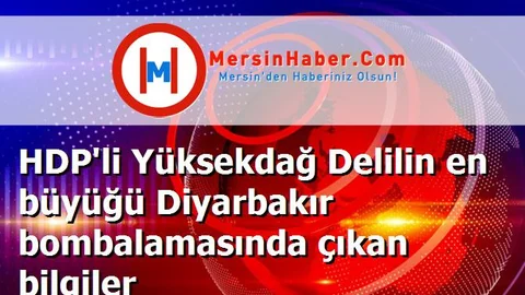 HDP'li Yüksekdağ Delilin en büyüğü Diyarbakır bombalamasında çıkan bilgiler