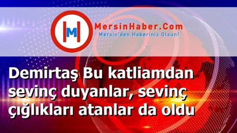 Demirtaş Bu katliamdan sevinç duyanlar, sevinç çığlıkları atanlar da oldu