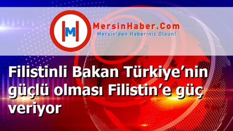 Filistinli Bakan Türkiye’nin güçlü olması Filistin’e güç veriyor