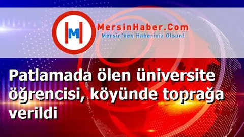 Patlamada ölen üniversite öğrencisi, köyünde toprağa verildi
