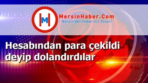 Hesabından para çekildi deyip dolandırdılar