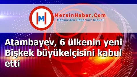 Atambayev, 6 ülkenin yeni Bişkek büyükelçisini kabul etti