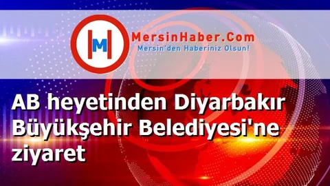 AB heyetinden Diyarbakır Büyükşehir Belediyesi'ne ziyaret