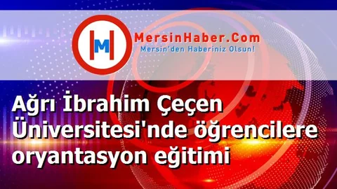 Ağrı İbrahim Çeçen Üniversitesi'nde öğrencilere oryantasyon eğitimi