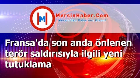 Fransa'da son anda önlenen terör saldırısıyla ilgili yeni tutuklama