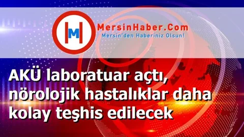 AKÜ laboratuar açtı, nörolojik hastalıklar daha kolay teşhis edilecek