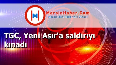TGC, Yeni Asır'a saldırıyı kınadı