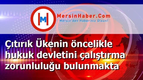 Çıtırık Ükenin öncelikle hukuk devletini çalıştırma zorunluluğu bulunmakta