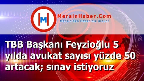 TBB Başkanı Feyzioğlu 5 yılda avukat sayısı yüzde 50 artacak; sınav istiyoruz