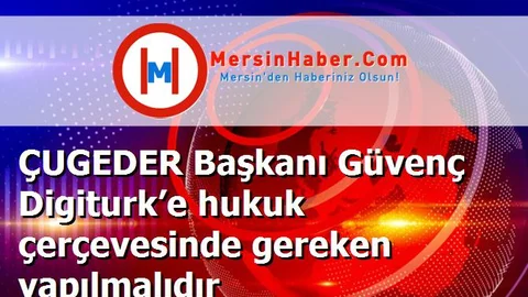 ÇUGEDER Başkanı Güvenç Digiturk’e hukuk çerçevesinde gereken yapılmalıdır