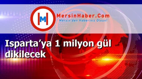 Isparta’ya 1 milyon gül dikilecek