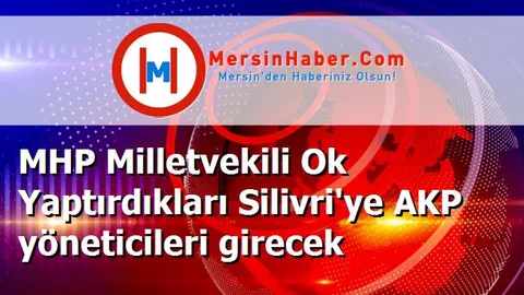 MHP Milletvekili Ok Yaptırdıkları Silivri'ye AKP yöneticileri girecek