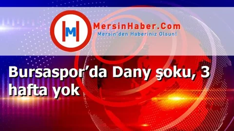 Bursaspor’da Dany şoku, 3 hafta yok