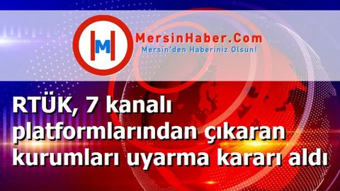 RTÜK, 7 kanalı platformlarından çıkaran kurumları uyarma kararı aldı
