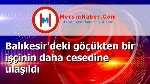 Balıkesir'deki göçükten bir işçinin daha cesedine ulaşıldı
