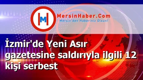 İzmir'de Yeni Asır gazetesine saldırıyla ilgili 12 kişi serbest