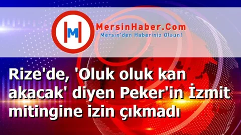 Rize'de, 'Oluk oluk kan akacak' diyen Peker'in İzmit mitingine izin çıkmadı