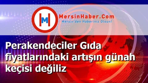 Perakendeciler Gıda fiyatlarındaki artışın günah keçisi değiliz