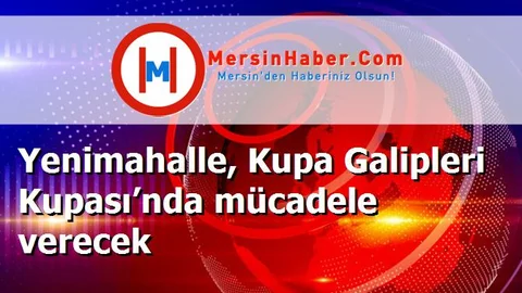 Yenimahalle, Kupa Galipleri Kupası’nda mücadele verecek