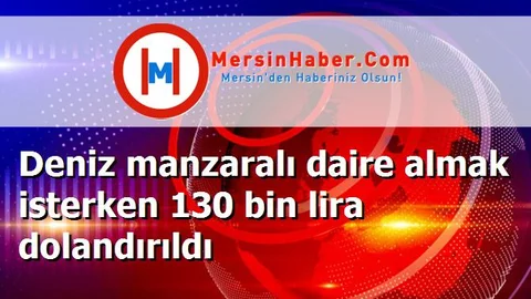 Deniz manzaralı daire almak isterken 130 bin lira dolandırıldı