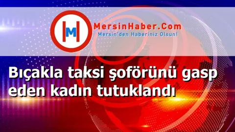 Bıçakla taksi şoförünü gasp eden kadın tutuklandı
