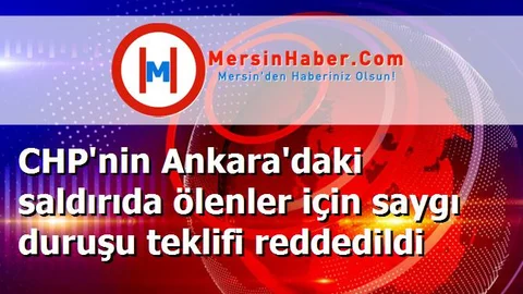 CHP'nin Ankara'daki saldırıda ölenler için saygı duruşu teklifi reddedildi