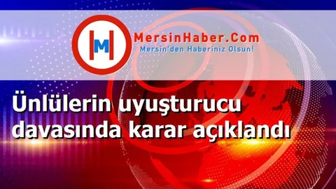 Ünlülerin uyuşturucu davasında karar açıklandı